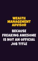 Wealth Management Advisor, Because Freaking Awesome Is Not An Official Job Title: 6X9 Career Pride Notebook Unlined 120 pages Writing Journal