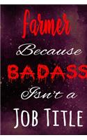 Farmer Because Badass Isn't a Job Title: The perfect gift for the professional in your life - Funny 119 page lined journal!