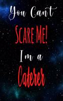 You Can't Scare Me! I'm A Caterer: The perfect gift for the professional in your life - Funny 119 page lined journal!