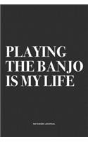 Playing The Banjo Is My Life: A 6x9 Inch Diary Notebook Journal With A Bold Text Font Slogan On A Matte Cover and 120 Blank Lined Pages Makes A Great Alternative To A Card