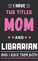 I Have Two Titles Mom And Librarian and I Rock Them Both