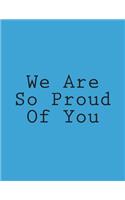 We Are So Proud of You: Notebook Large Size 8.5 X 11 Ruled 150 Pages