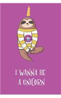 I Wanna Be A Unicorn: Blank lined journal for sloth and unicorn lovers.