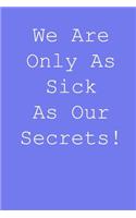 We are only sick as our secrets!: Blank lined journal notepad for kids, boys, girls, students, teachers and for work; Great gift.