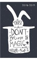 Those Who Don't Believe In Magic Will Never Find It.: Daily, Weekly, and Monthly Calendar Planner and Organizer for Students for the Academic Year 2018-2019 (6x9)