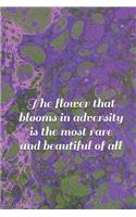 The Flower That Blooms in Adversity Is the Most Rare and Beautiful of All: A Themed Notebook Journal for Your Everyday Needs