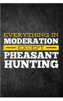 Everything In Moderation Except Pheasant Hunting