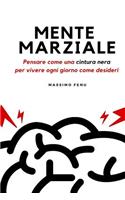 Mente Marziale: Pensare Come Una Cintura Nera Per Vivere Ogni Giorno Come Desideri