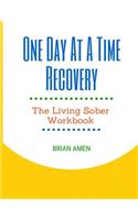 One Day at a Time Recovery: The Living Sober Workbook