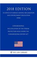 Congressional Nullification of the Stream Protection Rule under the Congressional Review Act (US Office of Surface Mining Reclamation and Enforcement Regulation) (OSM) (2018 Edition)