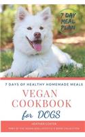 Vegan Cookbook for Dogs 7 DAYS OF HEALTHY HOMEMADE MEALS: Part of the Vegan Dog Lifestyle (c) Book Collection