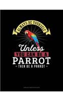 Always Be Yourself Unless You Can Be a Parrot Then Be a Parrot: Unruled Composition Book(195 Unruled Composition Book)