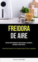 Freidora De Aire: Recetas para freidoras de aire deliciosas, saludables, deliciosas y súper fáciles (Recetas de freidora de aire simples rápidas, fáciles y asequibles