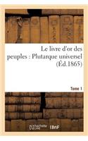 Le Livre d'Or Des Peuples: Plutarque Universel Tome 1