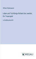 Leben und Tod Königs Richard des zweiten; Ein Trauerspiel: in Großdruckschrift