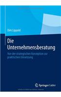 Die Unternehmensberatung: Von Der Strategischen Konzeption Zur Praktischen Umsetzung