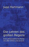 Die Lehren des großen Regens: Eine philosophische Reise ins alte China uns zurück