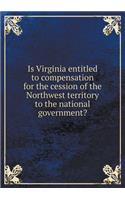 Is Virginia Entitled to Compensation for the Cession of the Northwest Territory to the National Government?