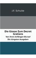 Die Glosse Zum Decret Gratians Von Ihren Anfängen Bis Auf Die Jüngsten Ausgaben