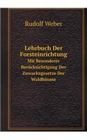 Lehrbuch Der Forsteinrichtung Mit Besonderer Berücksichtigung Der Zuwachsgesetze Der Waldbäume