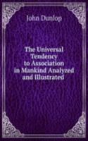 Universal Tendency to Association in Mankind Analyzed and Illustrated .