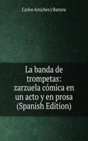 La banda de trompetas: zarzuela comica en un acto y en prosa (Spanish Edition)