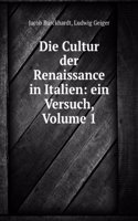 Die Cultur Der Renaissance in Italien: Ein Versuch, Volume 1 (German Edition)