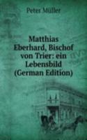 Matthias Eberhard, Bischof von Trier: ein Lebensbild (German Edition)