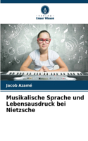 Musikalische Sprache und Lebensausdruck bei Nietzsche
