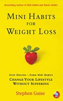 Mini Habits for Weight Loss: Stop Dieting, Form New Habits, Change Your Lifestyle Without Suffering.