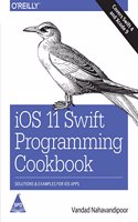 iOS 11 Swift Programming Cookbook: Solutions and Examples for iOS Apps