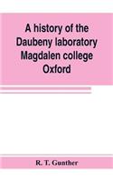 history of the Daubeny laboratory, Magdalen college, Oxford. To which is appended a list of the writings of Dr. Daubeny, and a register of names of persons who have attended the chemical lectures of Dr. Daubeny from 1822 to 1867, as well as of thos
