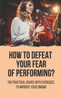 How To Defeat Your Fear Of Performing?