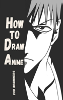 How To Draw Anime for the Beginner: A Step-by-Step Guide to Drawing Action Anime Everything you Need to Start Drawing Right Away