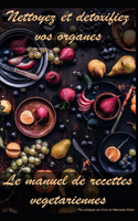 Nettoyez et détoxifiez vos organes -´Manuel de recettes végétariennes