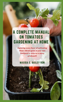 Complete Manual on Tomatoes Gardening at Home
