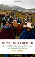 Politics of Extraction: Territorial Rights, Participatory Institutions, and Conflict in Latin America