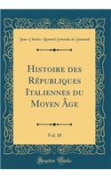 Histoire Des RÃ©publiques Italiennes Du Moyen Ã?ge, Vol. 10 (Classic Reprint)