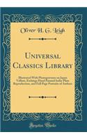Universal Classics Library: Illustrated with Photogravures on Japan Vellum, Etchings Hand Painted India-Plate Reproduction, and Full Page Portraits of Authors (Classic Reprint)