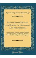 Pennsylvania Museum and School of Industrial Art, Philadelphia: Commencement Exercises; Academy of Music, Thursday Evening, June Seventh, Nineteen Hundred and Six at Eight O'Clock; Programme (Classic Reprint): Commencement Exercises; Academy of Music, Thursday Evening, June Seventh, Nineteen Hundred and Six at Eight O'Clock; Programme (Classic Reprint)