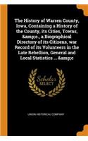 The History of Warren County, Iowa, Containing a History of the County, Its Cities, Towns, &c., a Biographical Directory of Its Citizens, War Record of Its Volunteers in the Late Rebellion, General and Local Statistics ... &c