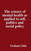 science of mental health as applied to self, politics and social policy