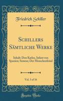 Schillers Sämtliche Werke, Vol. 3 of 16: Inhalt: Don Karlos, Infant von Spanien; Semese; Der Menschenfeind (Classic Reprint)