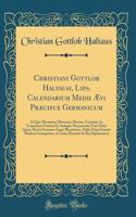 Christiani Gottlob Haltausi, Lips. Calendarium Medii Ã?vi PrÃ¦cipue Germanicum: In Quo Obscuriora Mensium, Dierum, Festorum AC Temporum Nomina Ex Antiquis Monumentis Tam Editis Quam Msctis Eruuntur Atque Illustrantur, Multi Etiam Errores Modeste Co