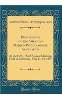 Proceedings of the American Medico-Psychological Association: At the Fifty-Third Annual Meeting, Held in Baltimore, May 11-14, 1897 (Classic Reprint)