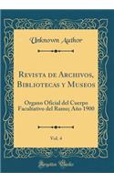 Revista de Archivos, Bibliotecas y Museos, Vol. 4: Órgano Oficial del Cuerpo Facultativo del Ramo; Año 1900 (Classic Reprint)