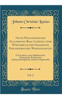 Neues Philosophisches Allgemeines Real-Lexikon, oder Wörterbuch der Gesammten Philosophischen Wissenschaften, Vol. 2: In Einzelnen, nach Alphabetischer Ordnung der Kunstwörter Aufeinanderfolgenden Artikeln Abgehandelt (Classic Reprint)