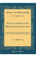 Encyclopädie der Rechtswissenschaft: In Systematischer Bearbeitung Herausgegeben Unter Mitwirkung Namhafter Rechtsgelehrter (Classic Reprint)