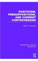 Positivism, Presupposition and Current Controversies (Theoretical Logic in Sociology)