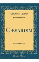 Cï¿½sarism (Classic Reprint)